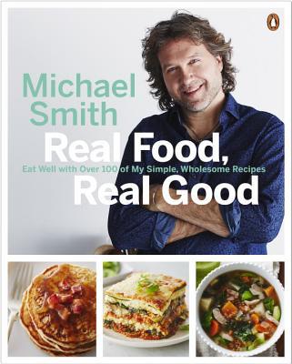 Real Food, Real Good: Eat Well With Over 100 of My Simple, Wholesome Recipes: A Cookbook - Michael Smith (Pre-Loved)