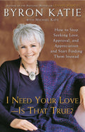 I Need Your Love - Is That True?: How to Stop Seeking Love, Approval, and Appreciation and Start Finding Them Instead - Byron Katie (Pre-Loved)