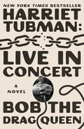 Harriet Tubman: Live in Concert: A Novel - Bob the Drag Queen
