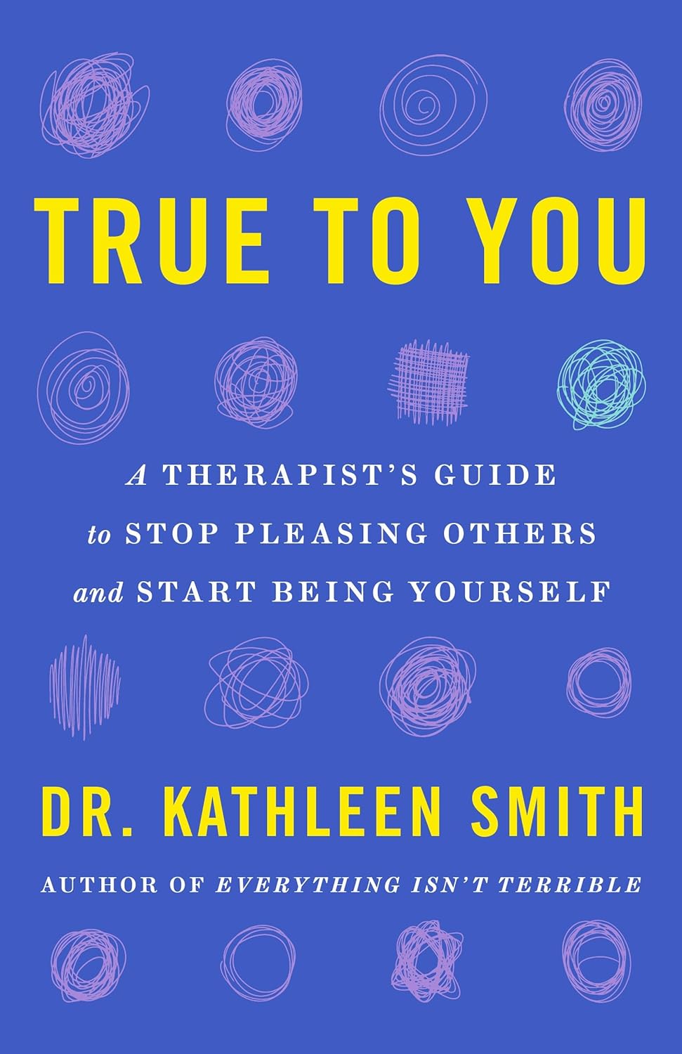 True to You: A Therapist's Guide to Stop Pleasing Others and Start Being Yourself - Kathleen Smith