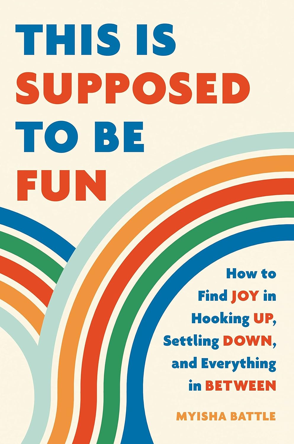 This Is Supposed to Be Fun: How to Find Joy in Hooking Up, Settling Down, and Everything in Between - Myisha Battle