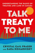 Talk Treaty to Me: Understanding the Basics of Treaties and Land in Canada - Crystal Gail Fraser and Sara Komarnisky