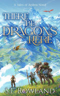 There Be Dragons Here - S.L. Rowland