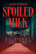 Spoiled Milk: A Novel - Avery Curran