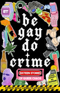 Be Gay, Do Crime: Sixteen Stories of Queer Chaos - Molly Llewellyn and Kristel Buckley