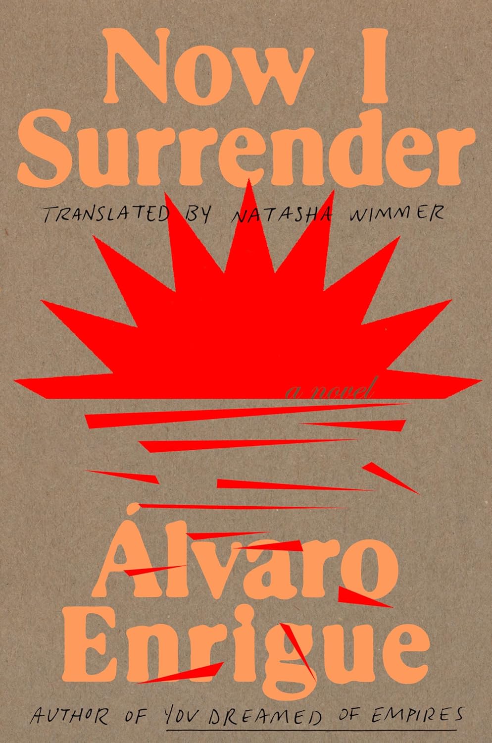 Now I Surrender: A Novel - Álvaro Enrigue