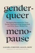 Genderqueer Menopause: Navigating Menopause for Trans, Gender-Nonconforming, Genderfluid, and Other Queer-Bodied Folx - Lasara Firefox Allen, MSW