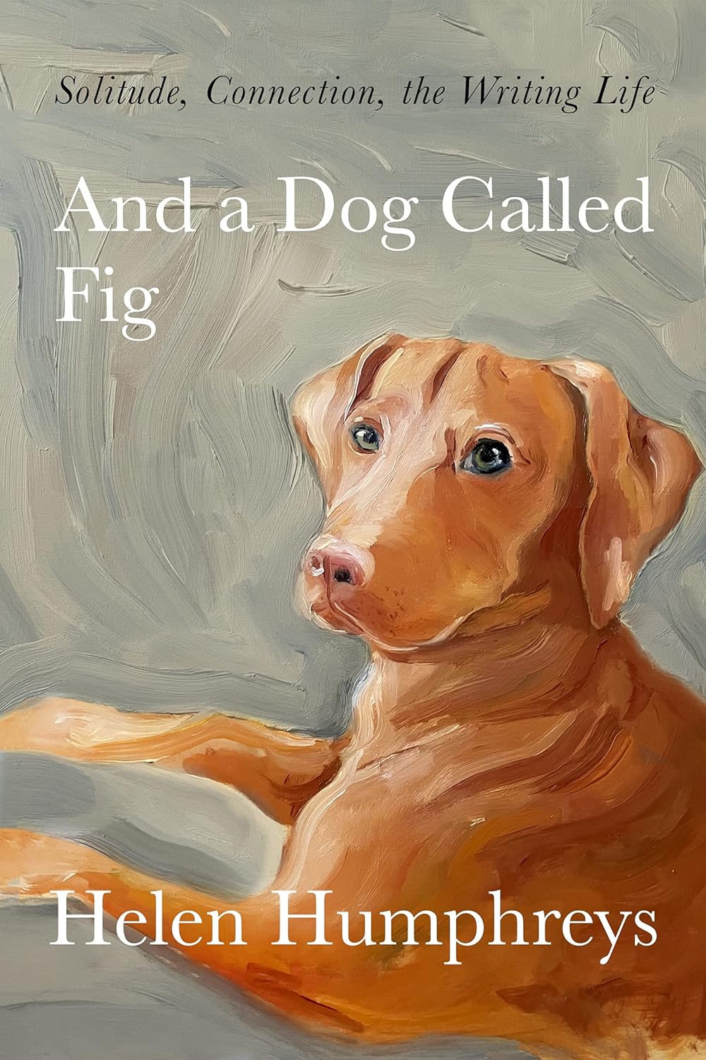 And a Dog Called Fig: Solitude, Connection, the Writing Life - Helen Humphreys (Bargain)