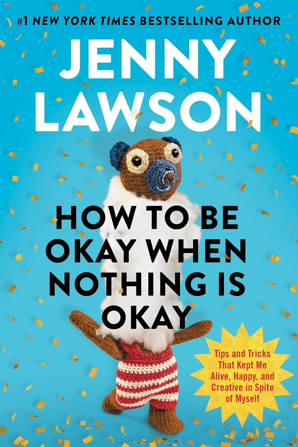 How to Be Okay When Nothing Is Okay: Tips and Tricks That Kept Me Alive, Happy, and Creative in Spite of Myself - Jenny Lawson