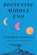 Beginning Middle End: A Novel - Valeria Luiselli