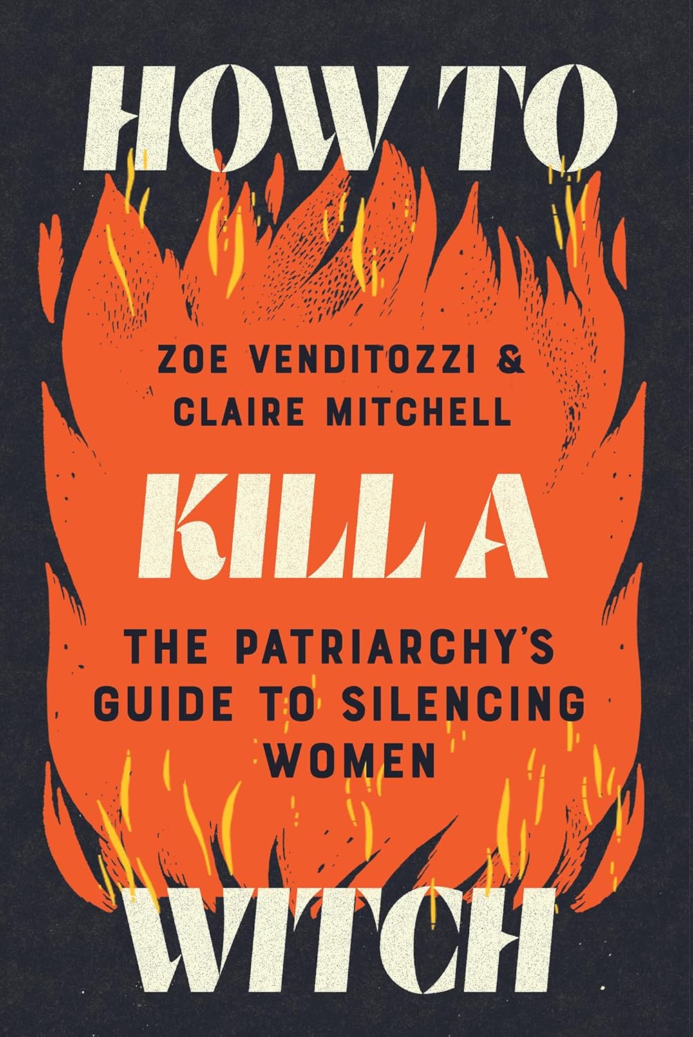 How to Kill a Witch: The Patriarchy's Guide to Silencing Women - Zoe Venditozzi and Claire Mitchell