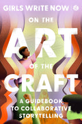 On the Art of the Craft: A Guidebook to Collaborative Storytelling – Empowering Young Writers with Essential Techniques, Mentorship, and Community - Girls Write Now (Bargain)