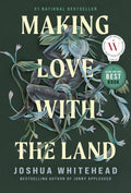 Making Love with the Land: Essays - Joshua Whitehead