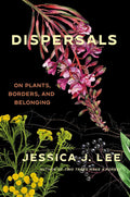 Dispersals: On Plants, Borders, and Belonging - Jessica J. Lee