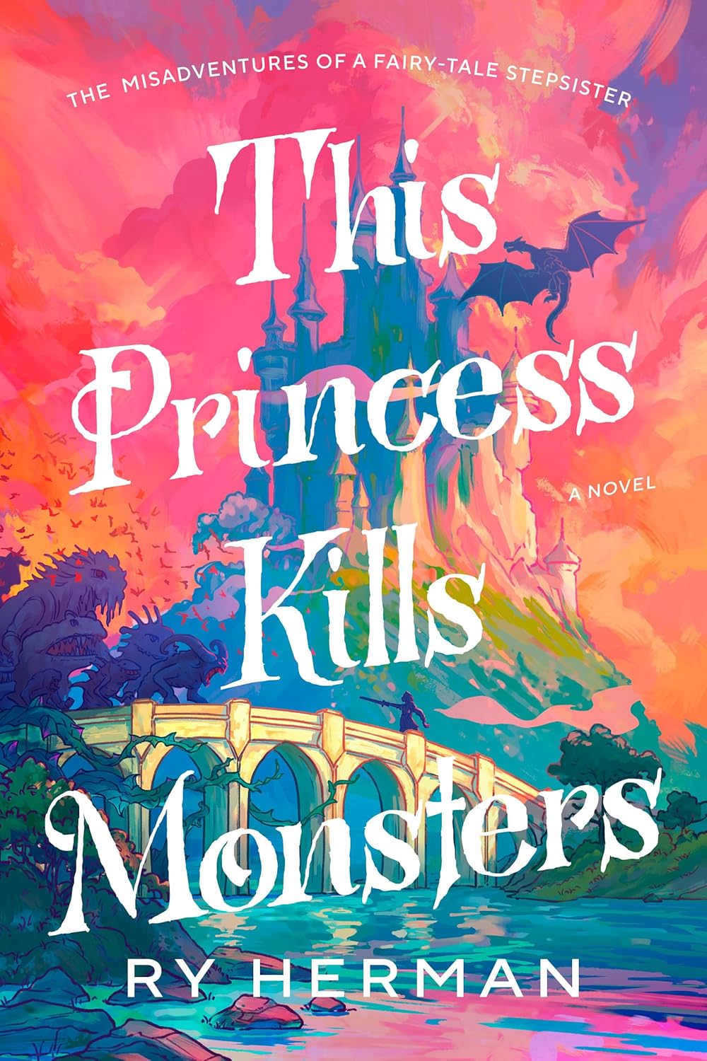 This Princess Kills Monsters: The Misadventures of a Fairy-Tale Stepsister: A Novel - Ry Herman