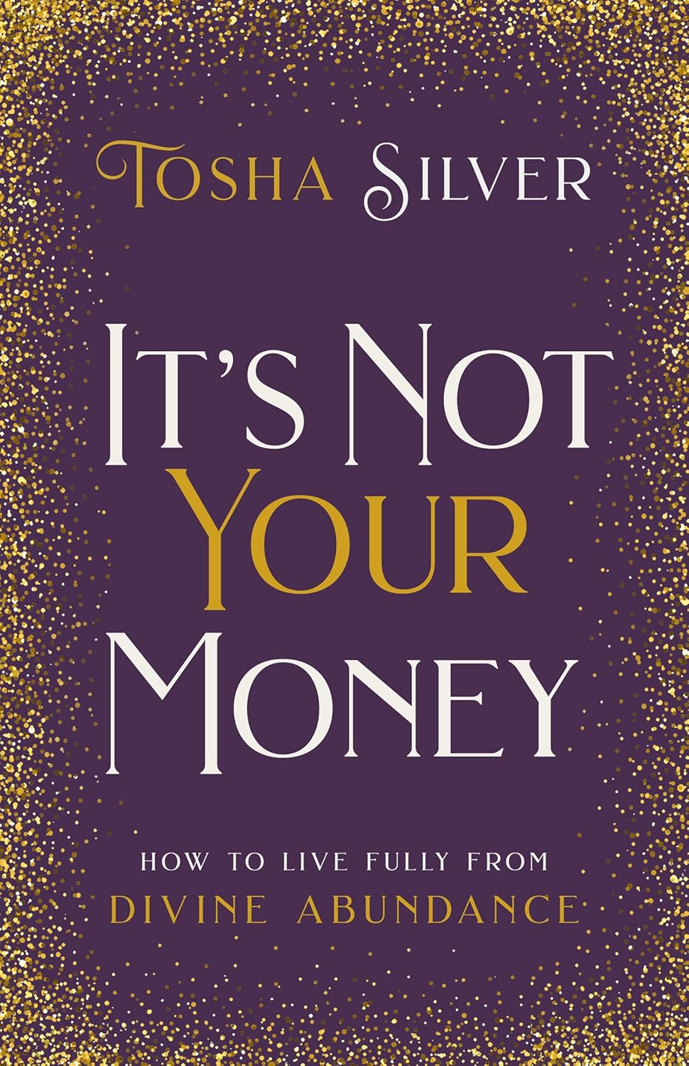 It's Not Your Money: How to Live Fully from Divine Abundance - Tosha Silver (Pre-Loved)