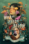 What Feeds Below - Tatiana Schlote-Bonne