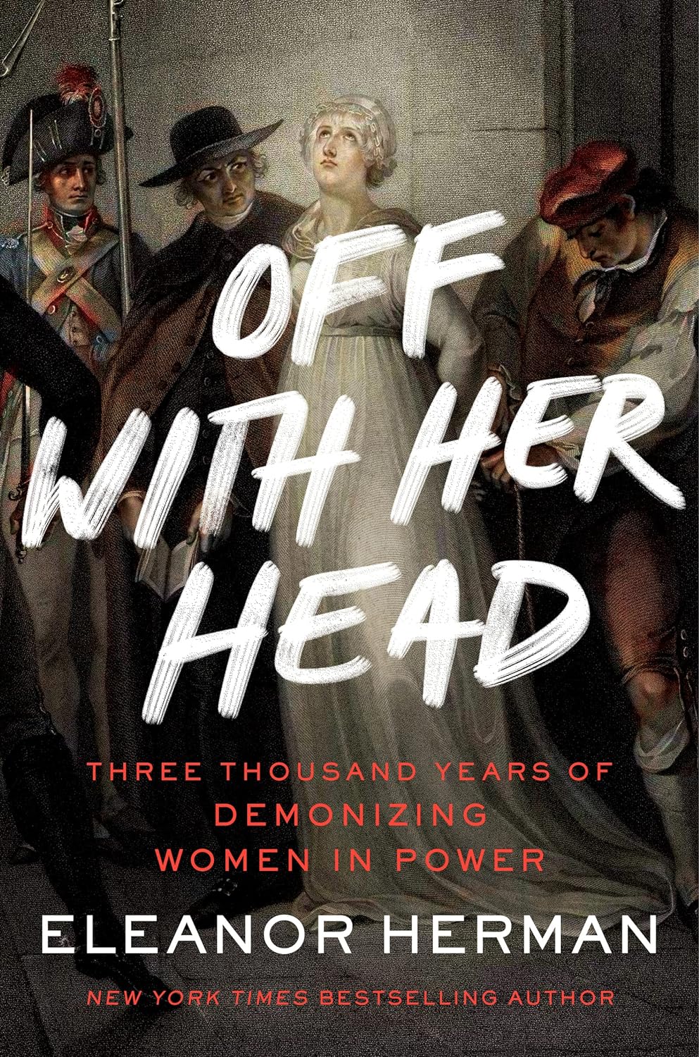 Off With Her Head: Three Thousand Years of Demonizing Women in Power - Eleanor Herman (Bargain)