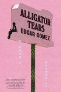 Alligator Tears: A Memoir in Essays - Edgar Gomez