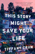 This Story Might Save Your Life: A Novel - Tiffany Crum