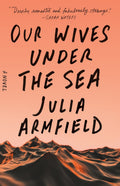 Our Wives Under the Sea: A Novel - Julia Armfield