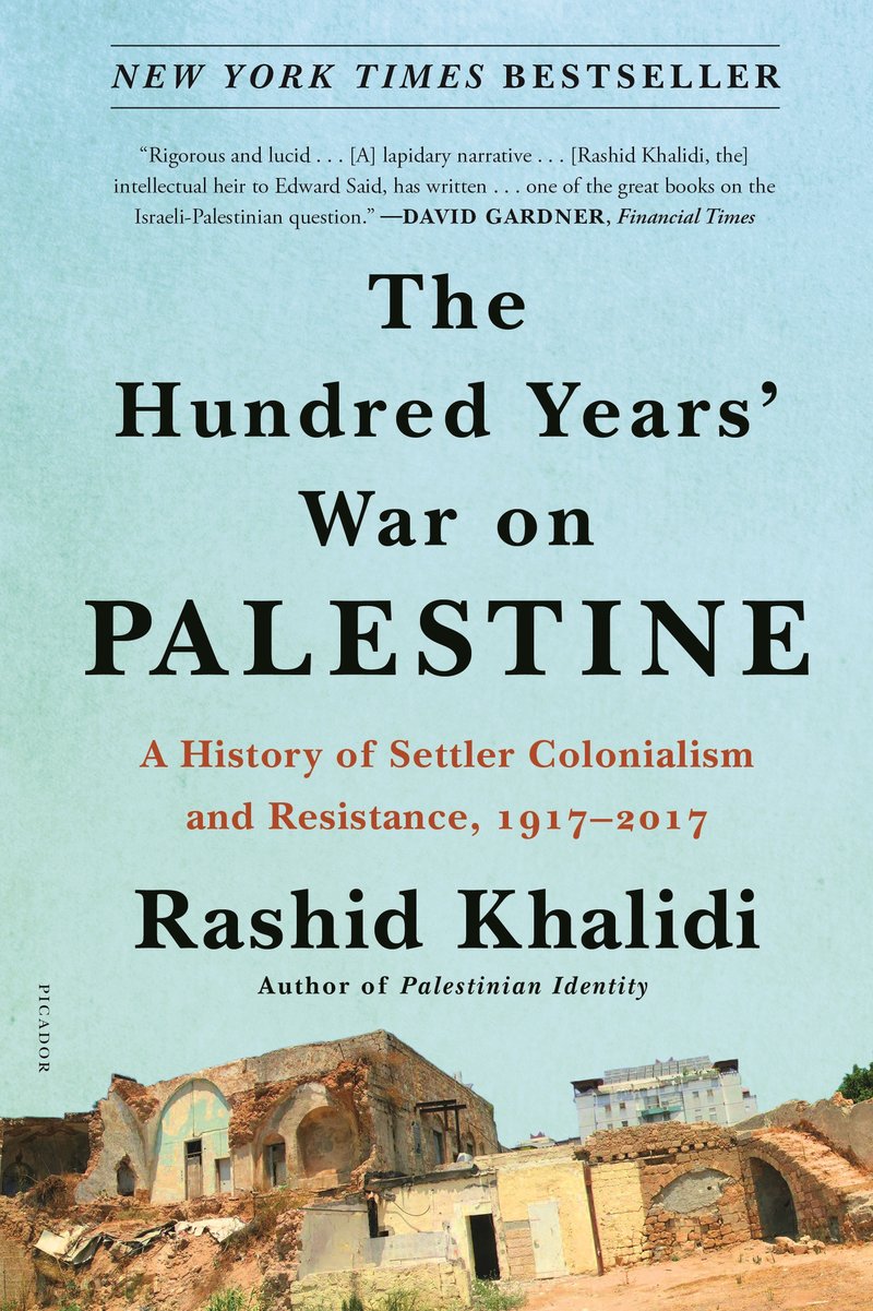 The Hundred Years' War on Palestine: A History of Settler Colonialism and Resistance, 1917-2017 - Rashid Khalidi