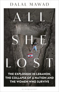 All She Lost: The Explosion in Lebanon, the Collapse of a Nation and the Women who Survive - Between Civil War, Israel and Hezbollah - Dalal Mawad (Bargain)