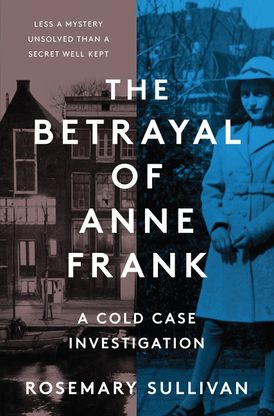 The Betrayal of Anne Frank: A Cold Case Investigation - Rosemary Sullivan (Bargain)